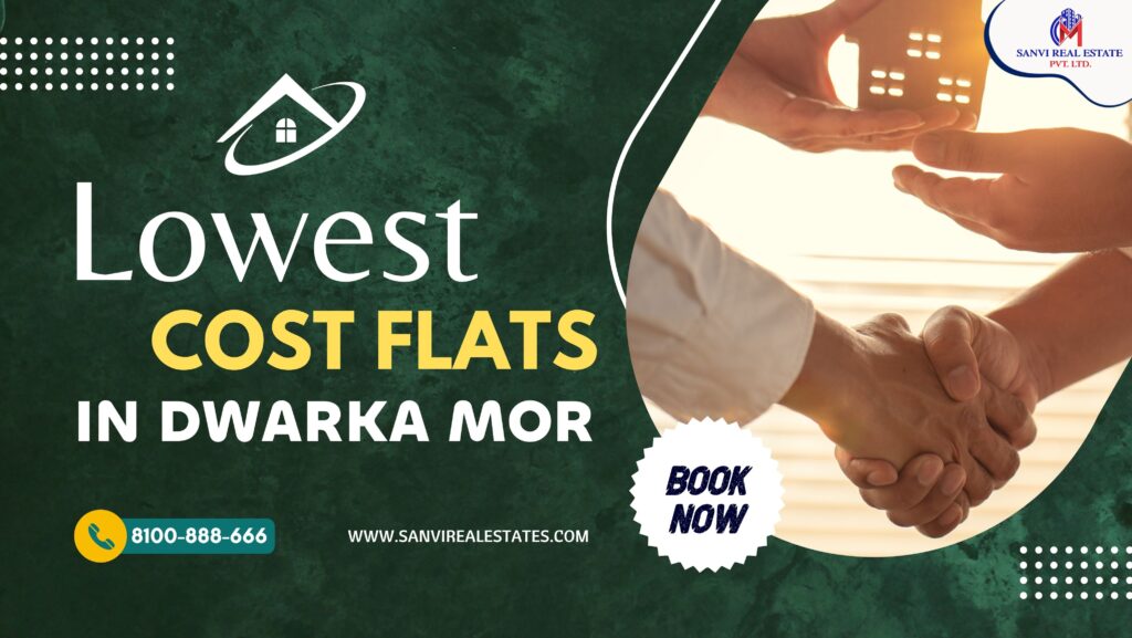 Why Dwarka Mor Offers the Lowest Cost Flats in Delhi: Exploring Affordability and Opportunities in 2024