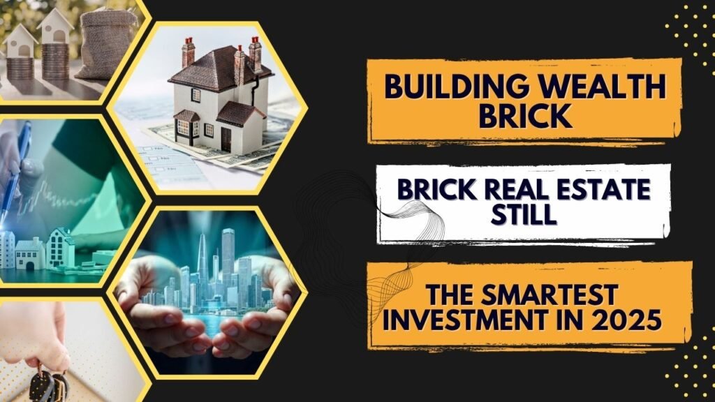 Building Wealth Brick by Brick Real Estate Still the Smartest Investment in 2025
