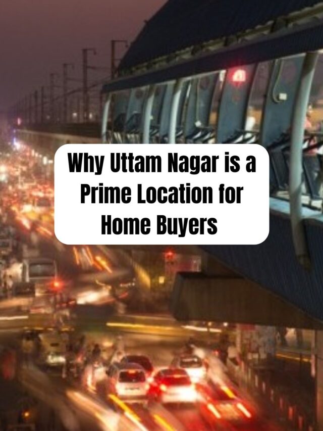 Why Uttam Nagar is a Prime Location for Home Buyers ?