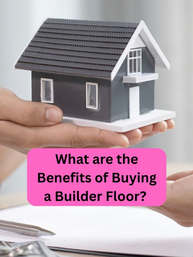 What are the Benefits of Buying a Builder Floor?