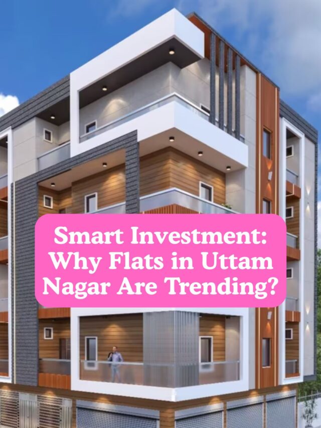 Smart Investment: Why Flats in Uttam Nagar Are Trending?