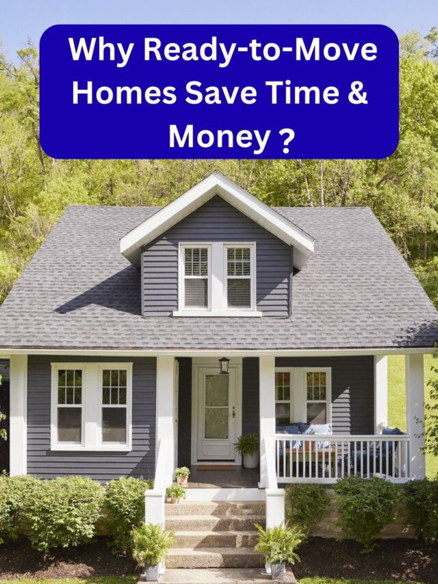 Why Ready-to-Move Homes Save Time & Money