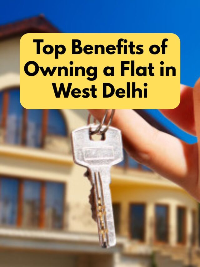 Top Benefits of Owning a Flat in West Delhi