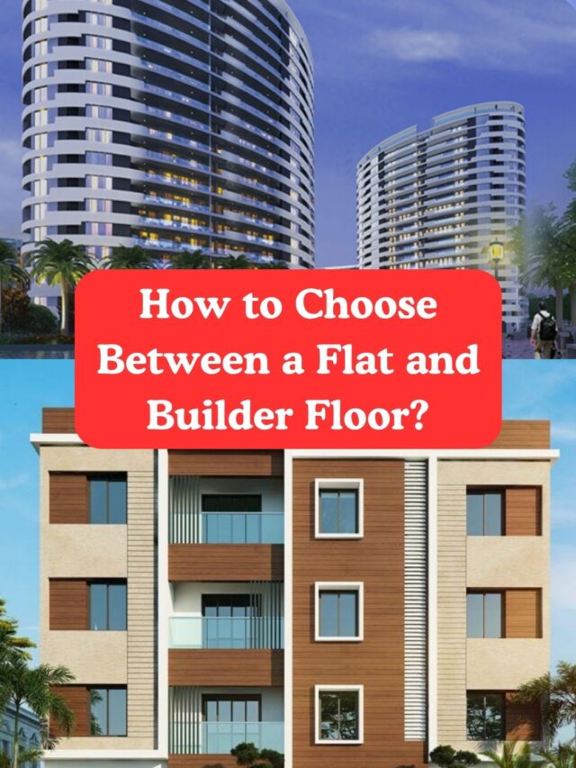 How to Choose Between a Flat and Builder Floor?