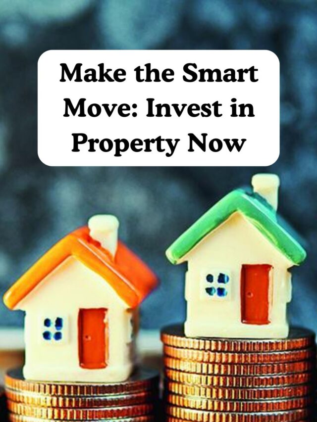 Make the Smart Move: Invest in Property Now