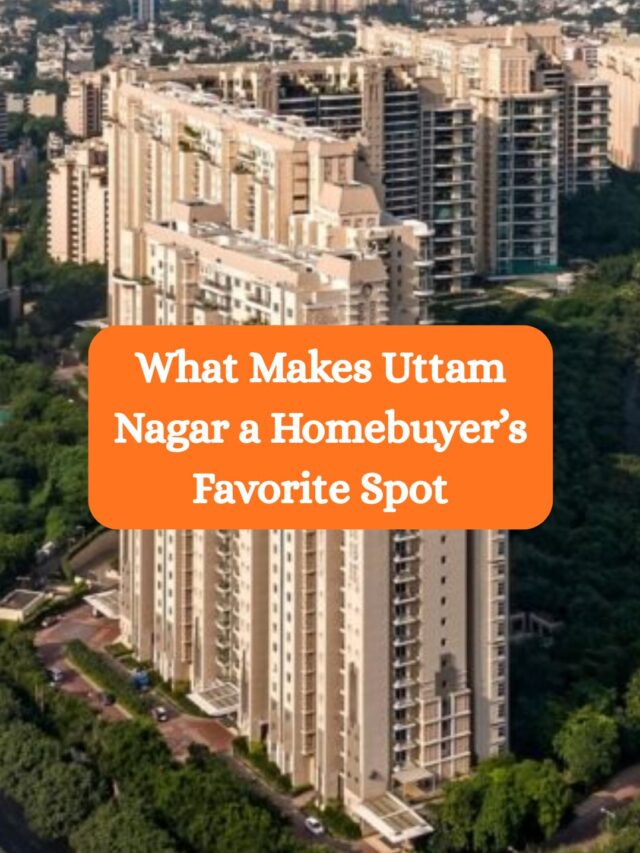 What Makes Uttam Nagar a Homebuyer’s Favorite Spot