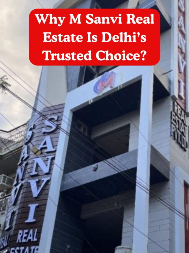 Why M Sanvi Real Estate Is Delhi’s Trusted Choice?