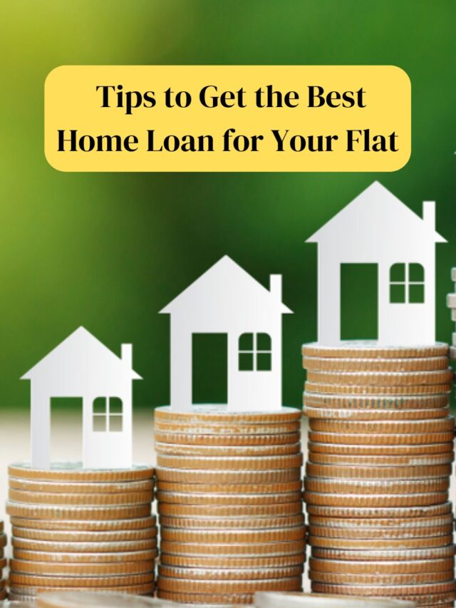 Tips to Get the Best Home Loan for Your Flat