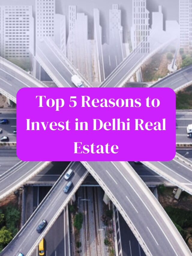 Top 5 Reasons to Invest in Delhi Real Estate