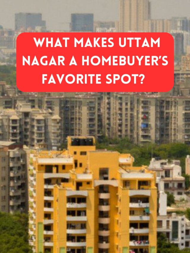 What Makes Uttam Nagar a Homebuyer’s Favorite Spot?